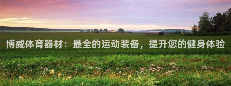 耀世集团员工福利待遇：博威体育器材：最全的运动装备，