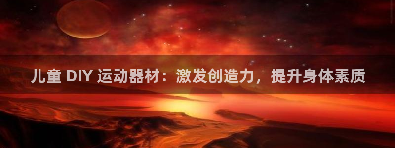 耀世国际集团是国企吗：儿童 DIY 运动器材：激发创