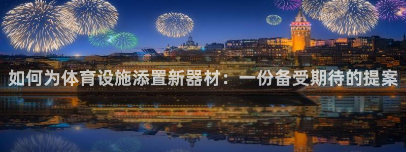 耀世平台负责人是谁：如何为体育设施添置新器材：一份备