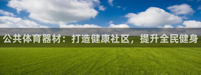 耀世平台注册网址是什么：公共体育器材：打造健康社区，