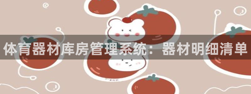 耀世登场的意思：体育器材库房管理系统：器材明细清单