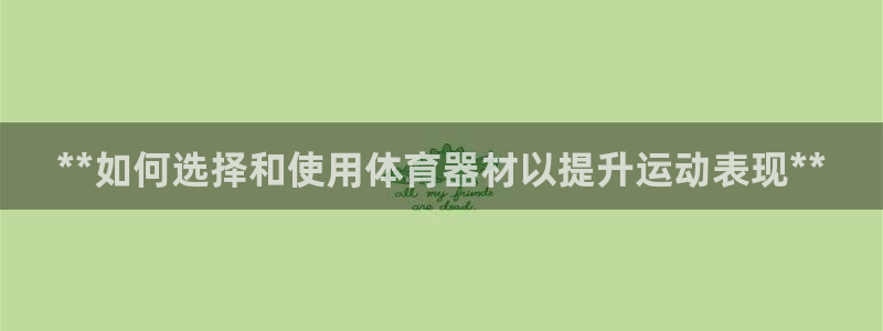 耀世娱乐挂机赚钱吗：**如何选择和使用体育器材以提升