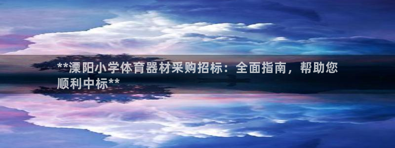 耀世集团是干嘛的：**溧阳小学体育器材采购招标：全面