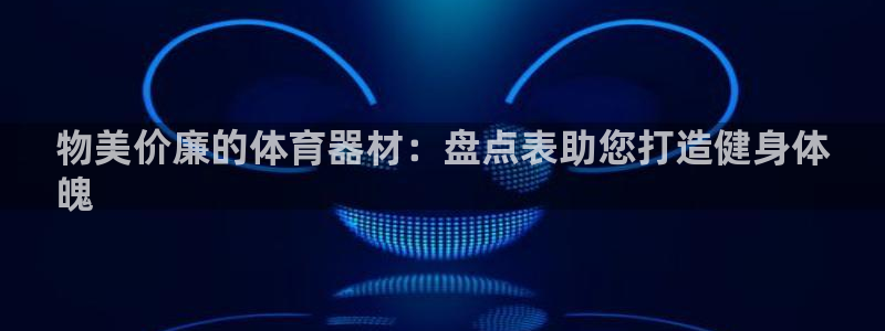 耀世娱乐能提现到微信吗：物美价廉的体育器材：盘点表助