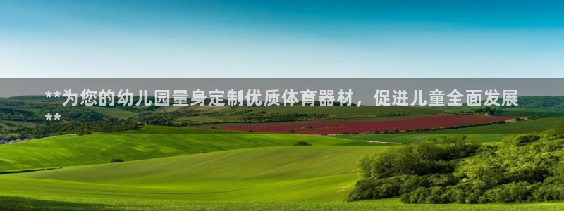 耀世平台注册开户要求：**为您的幼儿园量身定制优质体