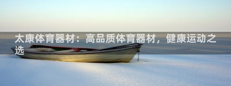 耀世娱乐能提现到微信吗：太康体育器材：高品质体育器材