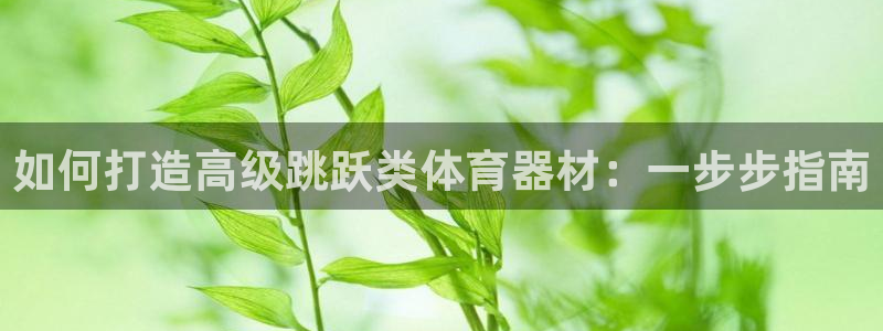 耀世平台心 58534I 耀世：如何打造高级跳跃类体