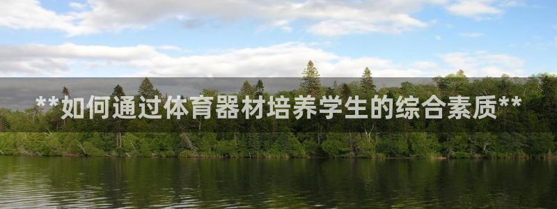 耀世娱乐注册开户要钱吗：**如何通过体育器材培养学生
