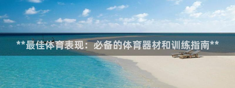 耀世平台有很多登录地址吗：**最佳体育表现：必备的体