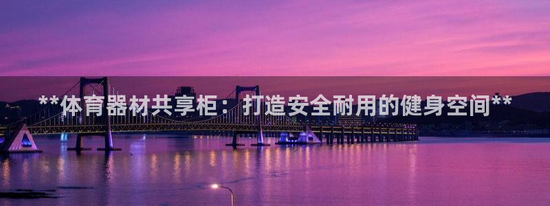 耀世平台皮皮虾怎么样：**体育器材共享柜：打造安全耐