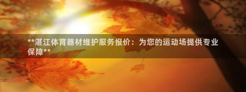耀世平台注册登录：**湛江体育器材维护服务报价：为您