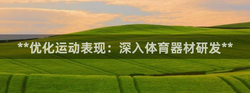 耀世娱乐提现失败：**优化运动表现：深入体育器材研发