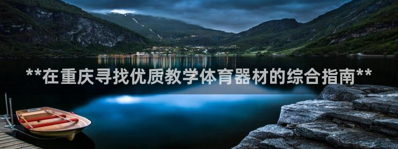 耀世娱乐能提现：**在重庆寻找优质教学体育器材的综合指南**